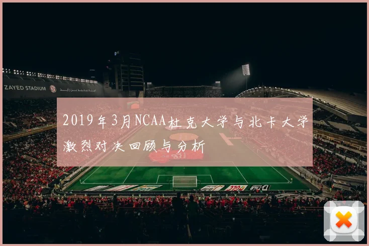 2019年3月NCAA杜克大学与北卡大学激烈对决回顾与分析