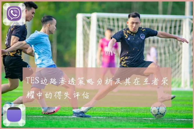 TES边路渗透策略分析及其在王者荣耀中的得失评估